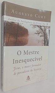 Livro o Mestre Inesquecível: Jesus, o Maior Formador de Pensadores da História Autor Cury, Augusto (2012) [usado]