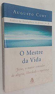 Livro o Mestre da Vida: Jesus, o Maior Semeador de Alegria, Liberadade e Esperança Autor Cury, Augusto (2006) [usado]