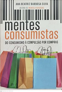 Livro Mentes Consumistas: do Consumo À Compulsão por Compras Autor Silva, Ana Beatriz Barbosa (2014) [seminovo]