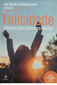 Livro Felicidade: Ciência e Prática para Uma Vida Feliz Autor Silva, Ana Beatriz Barbosa (2022) [seminovo]