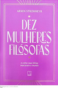 Livro Dez Mulheres Filósofas e Como suas Ideias Marcaram o Mundo Autor Strohmeyer, Armin (2022) [seminovo]
