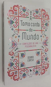 Livro Tomo Conta do Mundo: Conficções de Uma Psicanalista Autor Corso, Diana (2014) [seminovo]