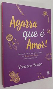 Livro Agarra que é Amor ! Autor Bosso, Vanessa (2016) [seminovo]