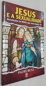 Livro Jesus e a Sexualidade: Revelação da Bíblia que Você Nunca Viu Autor Beto, Padre (2014) [seminovo]