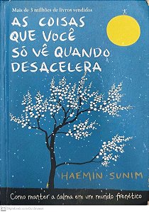 Livro as Coisas que Você Só Vê Quando Desacelera Autor Sunim, Haemin (2017) [usado]