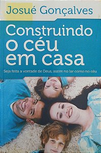 Livro Construindo o Céu em Casa Autor Gonçalves, Josué (2013) [usado]