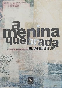 Livro a Menina Quebrada e Outras Colunas Autor Brum, Eliane (2013) [seminovo]