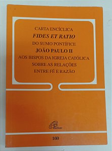Livro Fides Et Ratio - Carta Encíclica do Sumo Pontífice aos Bispos da Igreja Católica sobre as Relações Emtre Fé e Razão Autor João Paulo Ii, Papa (2008) [usado]