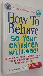Livro How To Behave So Your Children Will, Too ! Autor Severe, Sal (1999) [usado]