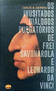 Livro os Inusitados Diálogos Purgatórios de Frei Savonarola e Leonardo da Vinci Autor Coimbra, Carlos H. (2018) [seminovo]