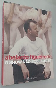 Livro o Show Não Pode Parar Autor Figueiredo, Abelardo (2008) [seminovo]