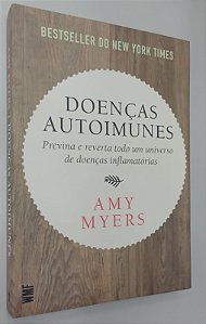 Livro Doenças Autoimunes: Previna e Reverta Todo um Universo de Doenças Inflamatórias Autor Myers, Amy (2021) [seminovo]