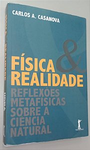 Livro Física & Realidade: Reflexões Metafísicas sobre a Ciência Natural Autor Casanova, Carlos A. (2013) [usado]