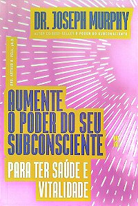 Livro Aumente o Poder do seu Subconsciente Autor Murphy, Dr. Joseph (2021) [seminovo]