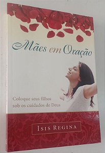 Livro Mães em Oração Autor Regina, Isis (2013) [seminovo]