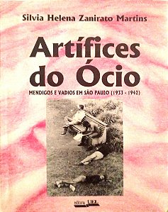 Livro Artífices do Ócio: Mendigos e Vadios em São Paulo (1933 - 1942) Autor Martins, Silvia Helena Zanirato (1997) [usado]