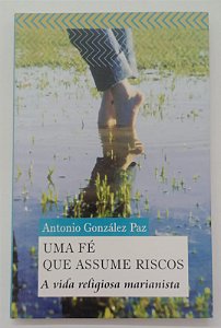 Livro Uma Fé que Assume Riscos: a Vida Religiosa Marianista Autor Paz, Antonio González [seminovo]