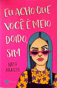 Livro Eu Acho que Você é Meio Doido, Sim Autor Araujo, Nath (2018) [seminovo]