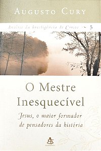 Livro o Mestre Inesquecível - Análise da Inteligência de Cristo 5 Autor Cury, Augusto (2006) [seminovo]
