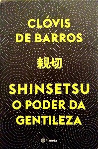 Livro Shinsetsu: o Poder da Gentileza Autor Barros, Clóvis de (2018) [usado]