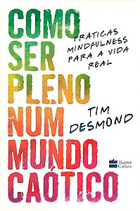 Livro Como Ser Pleno Num Mundo Caótico Autor Desmond, Tim (2020) [seminovo]