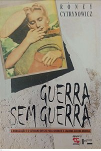 Livro Guerra sem Guerra: a Mobilização de São Paulo Durante a Segunda Guerra Mundial Autor Cytryowicz, Roney (2002) [seminovo]