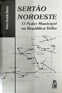 Livro Sertão Noroeste: o Poder Municipal na República Velha Autor Bastos, Irineu Azevedo (2000) [usado]