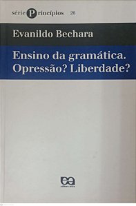 Livro Ensino de Gramática: Opressão ? Liberdade ? - Série Princípios 26 Autor Bechara, Evanildo (2007) [usado]