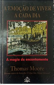 Livro a Emoção de Viver a Cada Dia Autor Moore, Thomas (1998) [usado]