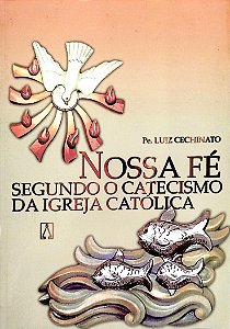 Livro Nossa Fé Segundo o Catecismo da Igreja Católica Autor Cechinato, Pe. Luiz (2003) [usado]