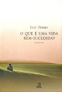 Livro o que é Uma Vida Bem-sucedida? Autor Ferry, Luc (2010) [seminovo]