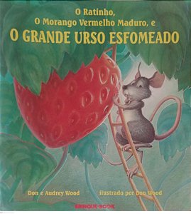 Livro o Ratinho, o Morango Vermelho Maduro, e o Grande Urso Esfomeado Autor Wood, Don e Audrey (2010) [usado]