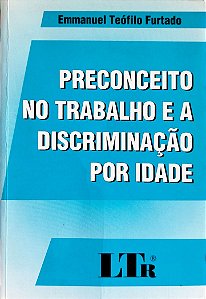Livro Preconceito no Trabalho e a Discriminação por Idade Autor Furtado, Emmanuel Teófilo (2004) [seminovo]
