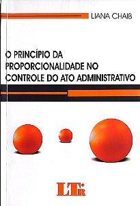 Livro o Princípio da Proporcionalidade no Controle do Ato Administrativo Autor Chaib, Liana (2008) [usado]