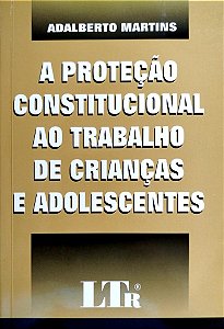 Livro a Proteção Constitucional ao Trabalho de Crianças e Adolescentes Autor Martins, Adalberto (2002) [seminovo]