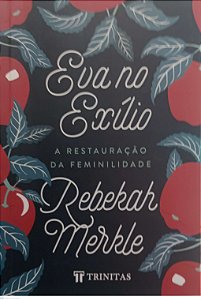 Livro Eva no Exílio: a Restauração da Feminilidade Autor Merkle, Rebekah (2020) [usado]