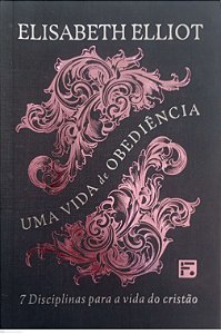 Livro Uma Vida de Obevdiência: 7 Disciplinas para a Vida do Cristão Autor Elliot, Elisabeth (2022) [usado]