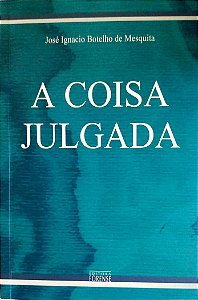 Livro a Coisa Julgada Autor Mesquita, José Ignacio Botelho de (2006) [seminovo]