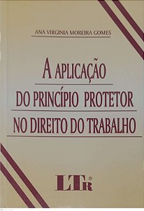 Livro a Aplicação do Princípio Protetor no Direito do Trabalho Autor Gomes, Ana Virginia Moreira (2001) [usado]