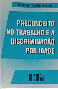 Livro Preconceito no Trabalho e a Discriminação por Idade Autor Furtado, Emmanuel Teófilo (2004) [usado]
