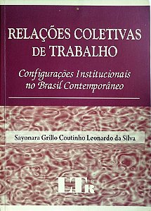 Livro Relações Coletivas de Trabalho: Configurações Institucionais no Brasil Contemporâneo Autor Silva, Sayonara Grillo Coutinho Leonardo da (2008) [seminovo]