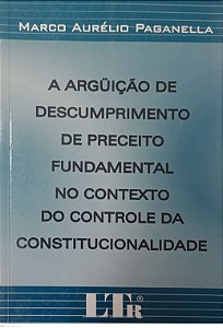Livro a Arguição de Descumprimento de Preceito Fundamental no Contexto do Controle da Constitucionalidade Autor Paganella, Marco Aurélio (2004) [usado]