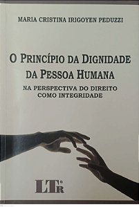 Livro o Princípio da Dignidade da Pessoa Humana na Perspectiva do Direito Como Integridade Autor Peduzzi, Maria Cristina Irigoyen (2009) [usado]