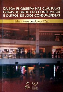 Livro da Boa-fé Objetica nas Cláusulas de Direito do Consumidor e Outros Estudos Consumeristas Autor Rêgo, Nelson Melo de Moraes (2009) [usado]