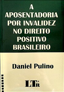 Livro a Aposentadoria por Invalidez no Direito Positivo Brasileiro Autor Pulino, Daniel (2001) [seminovo]