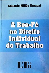 Livro a Boa-fé no Direito Individual do Trabalho Autor Baracat, Eduardo Milléo (2003) [seminovo]