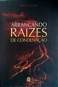 Livro Arrancando Raízes de Condenação Autor Jr, Walter Nather (2014) [seminovo]