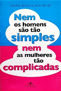 Livro Nem os Homens São Tão Simples Nem as Mulheres Tão Complicadas Autor Reyes, María Jesús Álava (2010) [seminovo]
