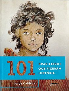 Livro 101 Brasileiros que Fizeram História Autor Caldeira, Jorge (2016) [seminovo]