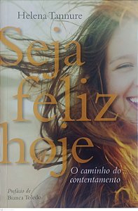 Livro Seja Feliz Hoje: o Caminho do Contentamento Autor Tannure, Helena (2014) [seminovo]